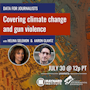 Webinar graphic for The Heat Is Killing Us: Data for Journalists Covering Climate Change and Gun Violence